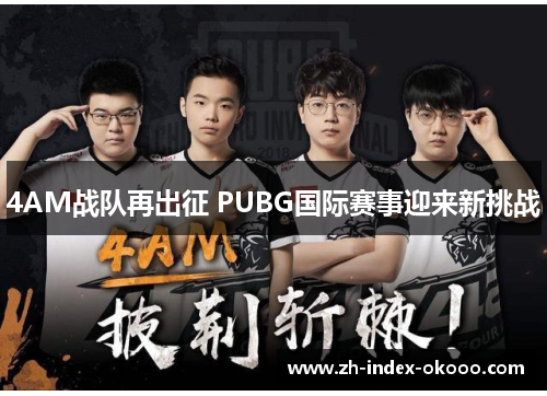 4AM战队再出征 PUBG国际赛事迎来新挑战