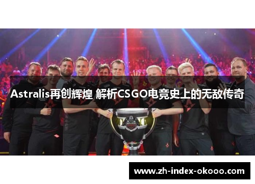 Astralis再创辉煌 解析CSGO电竞史上的无敌传奇